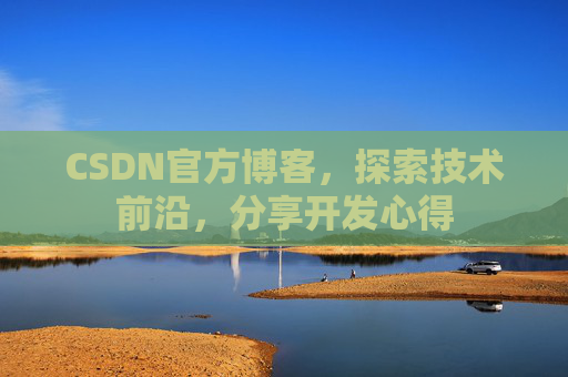 CSDN官方博客，探索技术前沿，分享开发心得